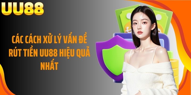Các cách xử lý vấn đề rút tiền UU88 hiệu quả nhất