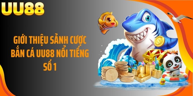 Giới thiệu sảnh cược bắn cá UU88 nổi tiếng số 1
